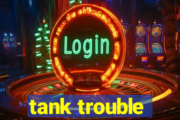 tank trouble